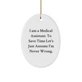 Funny Medical Assistant Gifts from Friends - 'I Am A Medical Assistant. To Save Time Let's Just Assume I'm Never Right.' Oval Ornament for Medical Assistant - Image 1